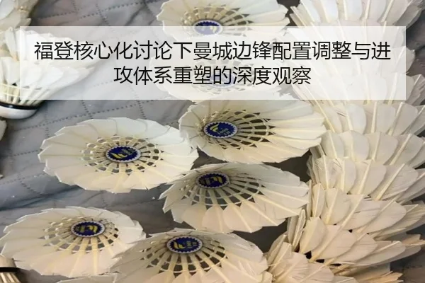 福登核心化讨论下曼城边锋配置调整与进攻体系重塑的深度观察